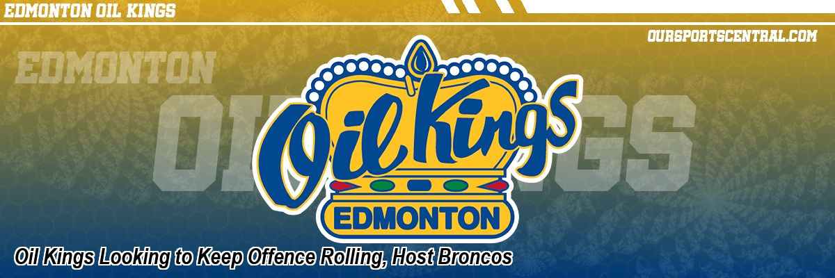 Oil Kings Looking to Keep Offence Rolling, Host Broncos