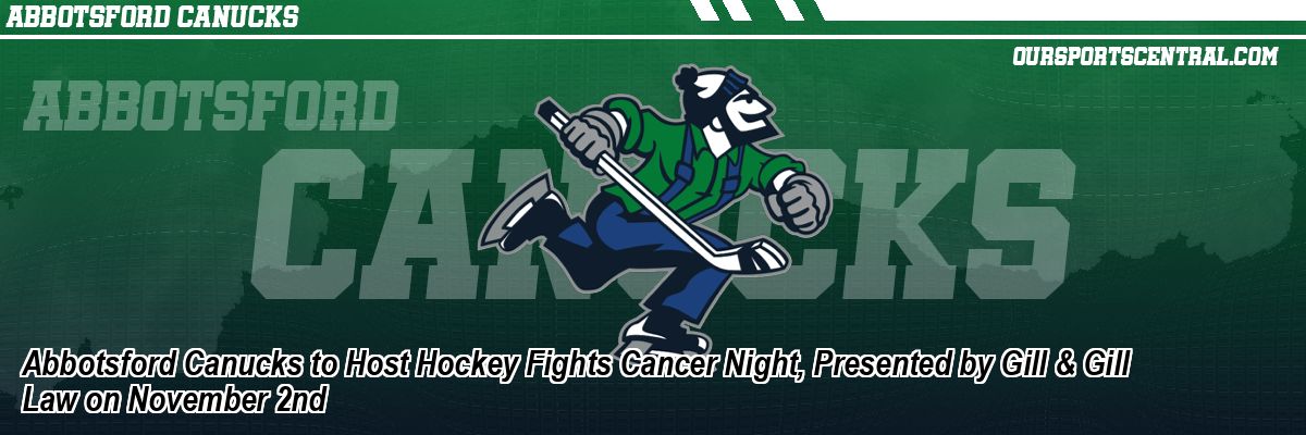 Abbotsford Canucks to Host Hockey Fights Cancer Night, Presented by Gill & Gill Law on November 2nd