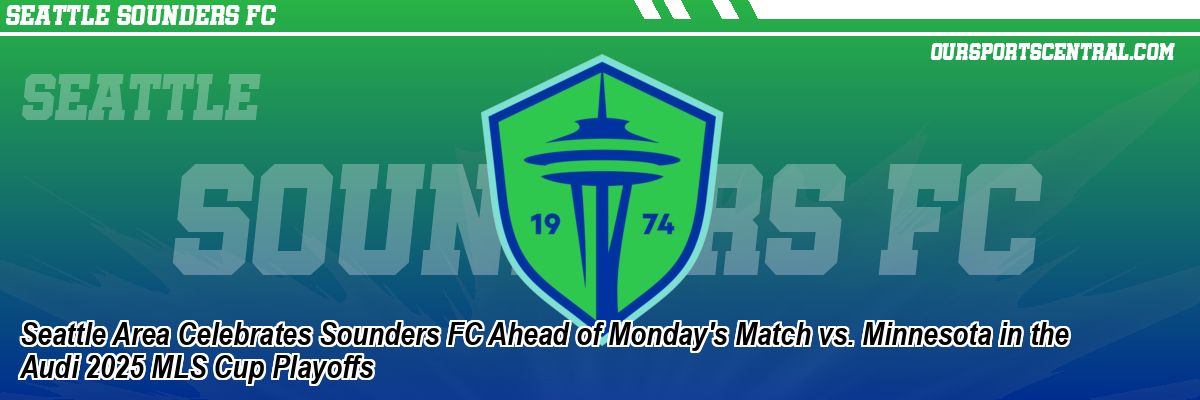 Seattle Area Celebrates Sounders FC Ahead of Monday's Match vs. Minnesota in the Audi 2025 MLS Cup Playoffs