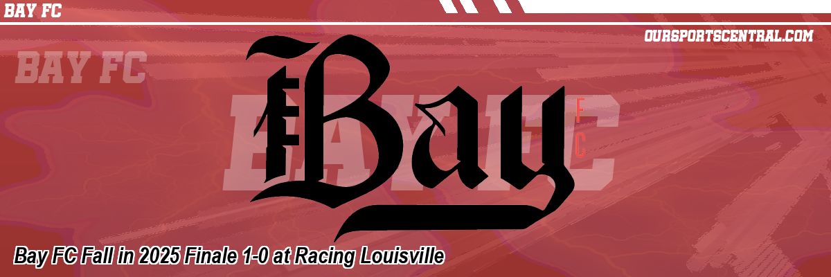 Bay FC Fall in 2025 Finale 1-0 at Racing Louisville