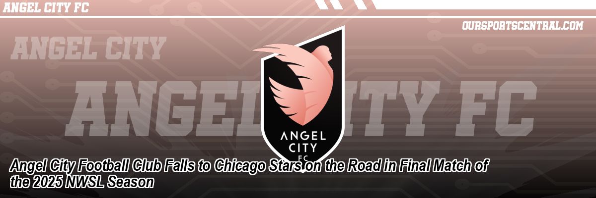 Angel City Football Club Falls to Chicago Stars on the Road in Final Match of the 2025 NWSL Season