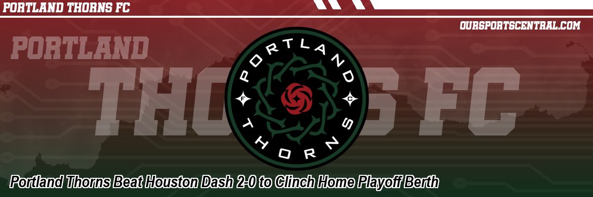 Portland Thorns Beat Houston Dash 2-0 to Clinch Home Playoff Berth