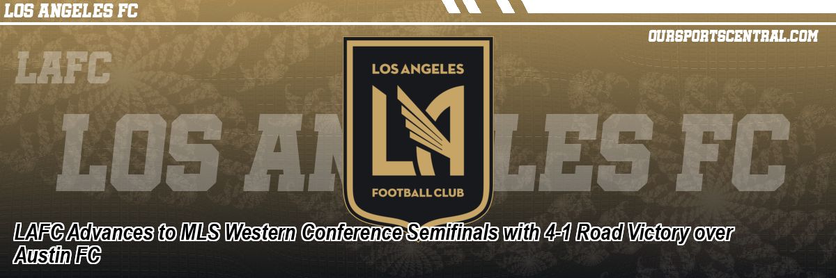 LAFC Advances to MLS Western Conference Semifinals with 4-1 Road Victory over Austin FC