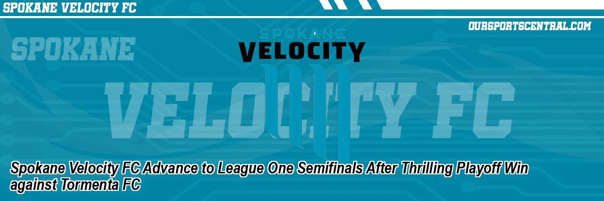 Spokane Velocity FC Advance to League One Semifinals After Thrilling Playoff Win against Tormenta FC