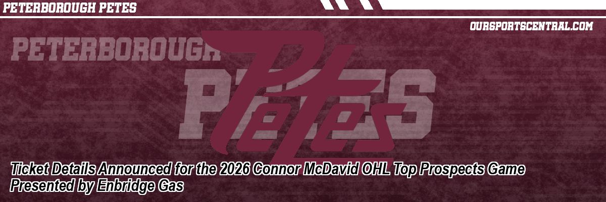 Ticket Details Announced for the 2026 Connor McDavid OHL Top Prospects Game Presented by Enbridge Gas
