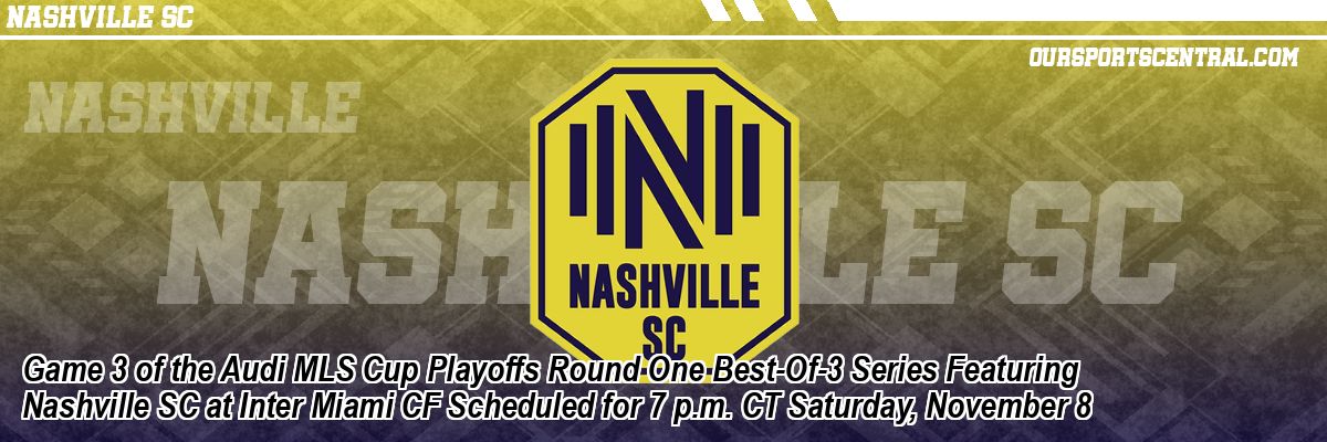 Game 3 of the Audi MLS Cup Playoffs Round One Best-Of-3 Series Featuring Nashville SC at Inter Miami CF Scheduled for 7 p.m. CT Saturday, November 8