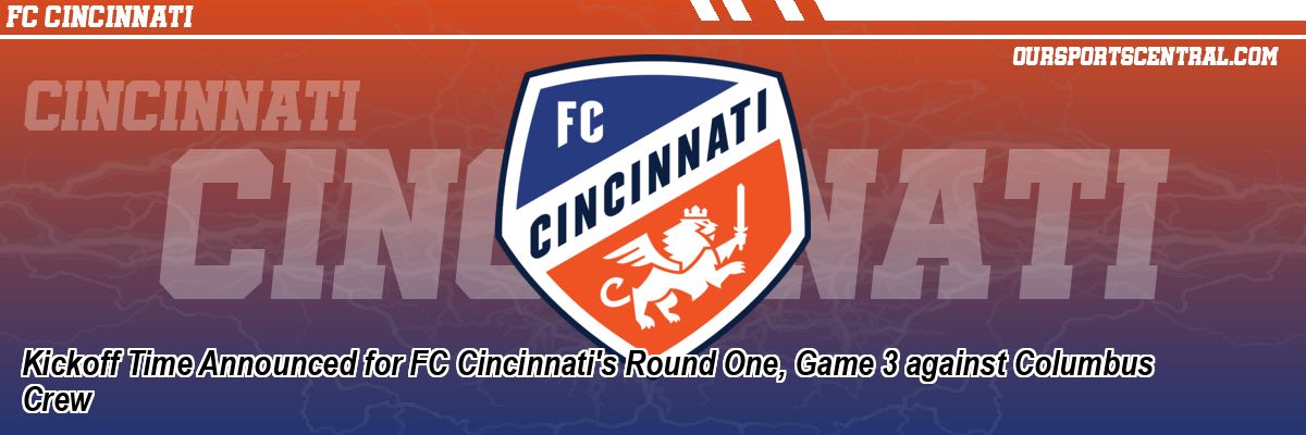 Kickoff Time Announced for FC Cincinnati's Round One, Game 3 against Columbus Crew