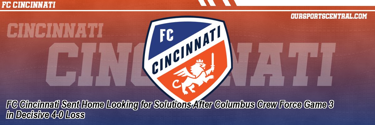 FC Cincinnati Sent Home Looking for Solutions After Columbus Crew Force Game 3 in Decisive 4-0 Loss