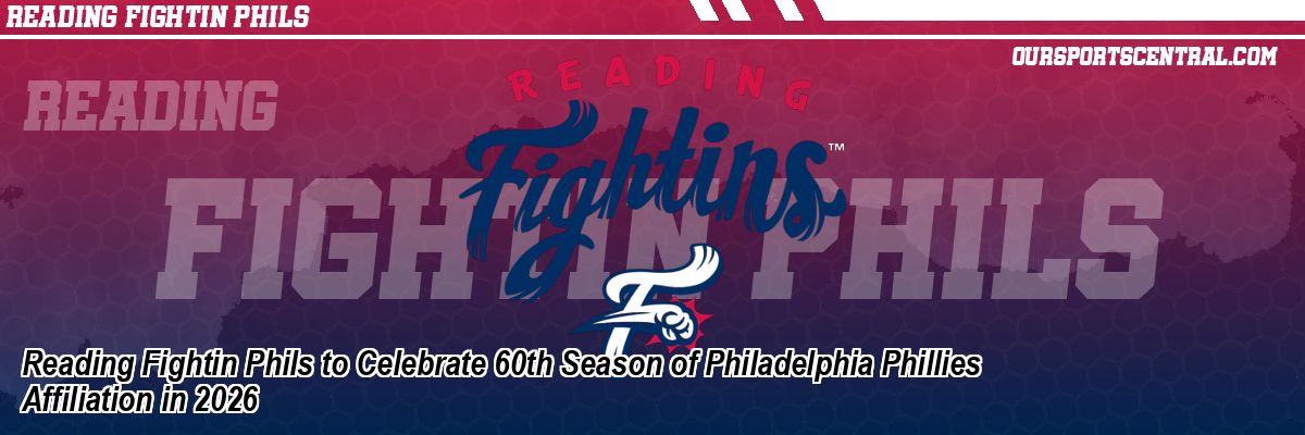 Reading Fightin Phils to Celebrate 60th Season of Philadelphia Phillies Affiliation in 2026