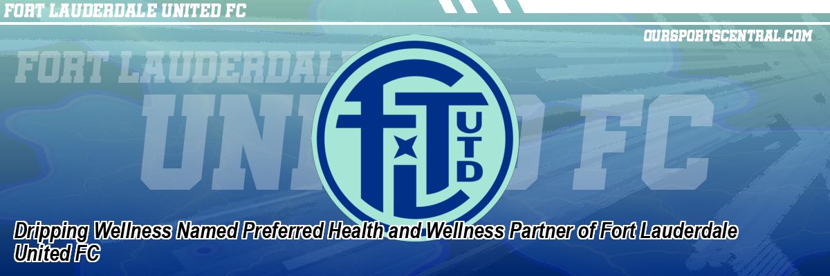 Dripping Wellness Named Preferred Health and Wellness Partner of Fort Lauderdale United FC