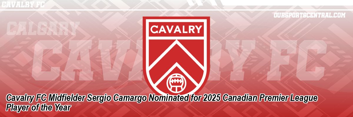 Cavalry FC Midfielder Sergio Camargo Nominated for 2025 Canadian Premier League Player of the Year