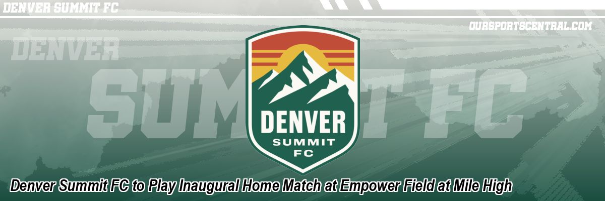 Denver Summit FC to Play Inaugural Home Match at Empower Field at Mile High