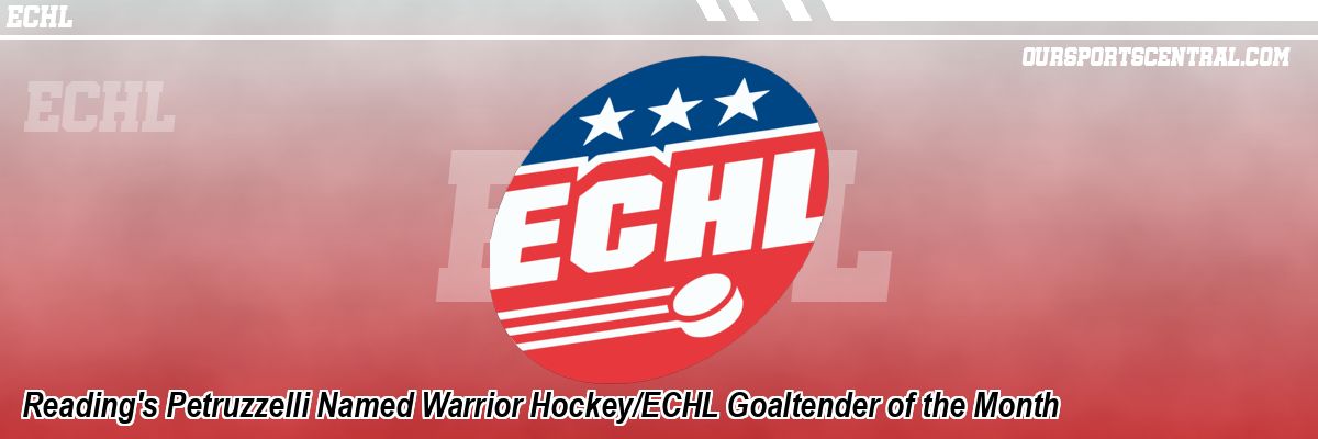 Reading's Petruzzelli Named Warrior Hockey/ECHL Goaltender of the Month