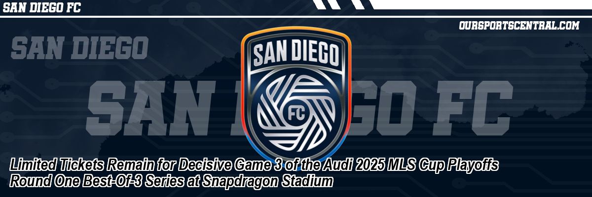 Limited Tickets Remain for Decisive Game 3 of the Audi 2025 MLS Cup Playoffs Round One Best-Of-3 Series at Snapdragon Stadium