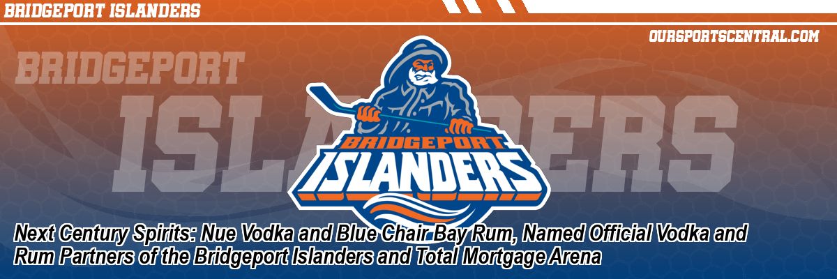 Next Century Spirits: Nue Vodka and Blue Chair Bay Rum, Named Official Vodka and Rum Partners of the Bridgeport Islanders and Total Mortgage Arena