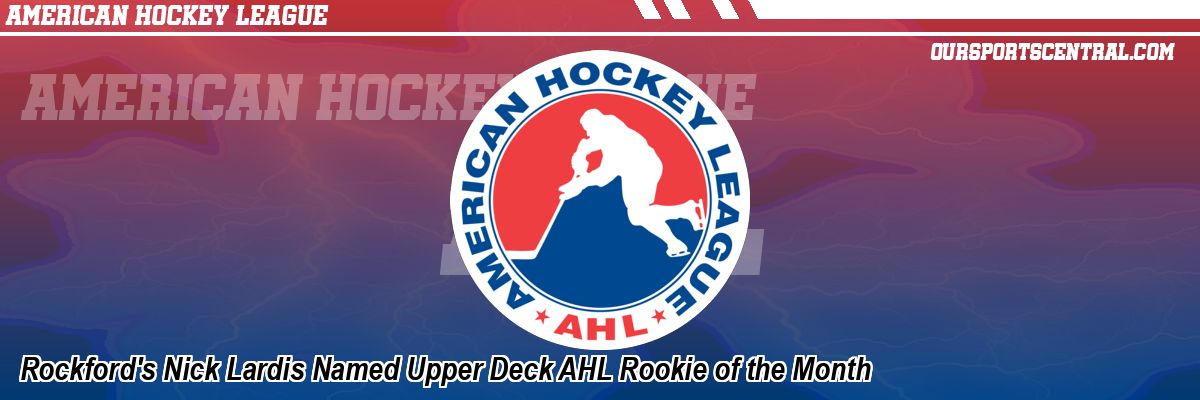 Rockford's Nick Lardis Named Upper Deck AHL Rookie of the Month