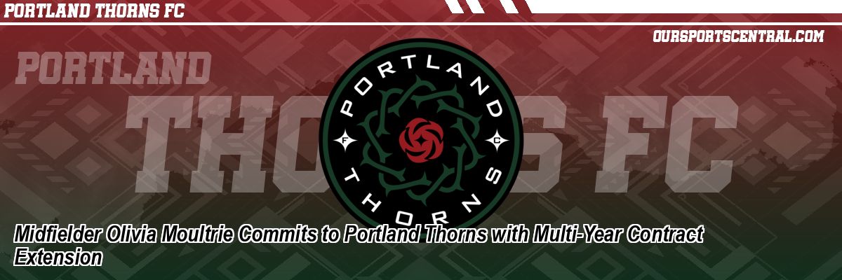 Midfielder Olivia Moultrie Commits to Portland Thorns with Multi-Year Contract Extension