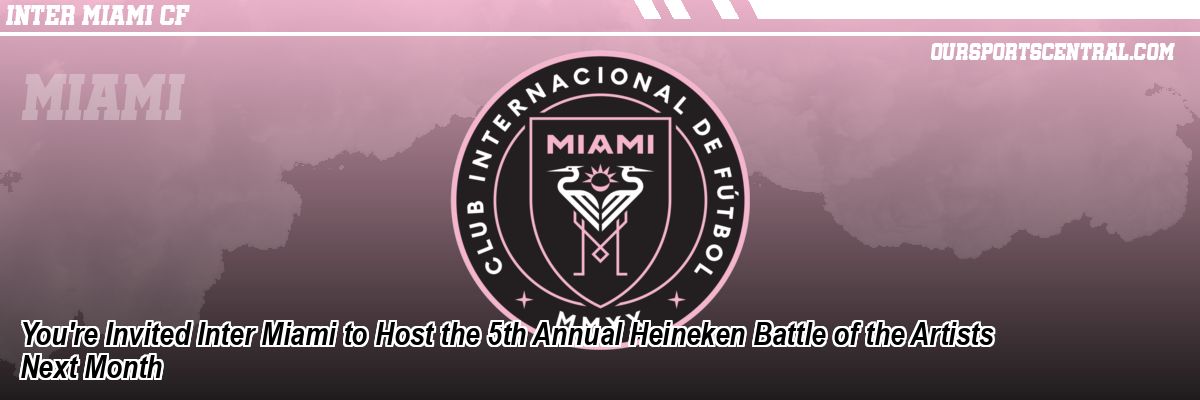You're Invited Inter Miami to Host the 5th Annual Heineken Battle of the Artists Next Month