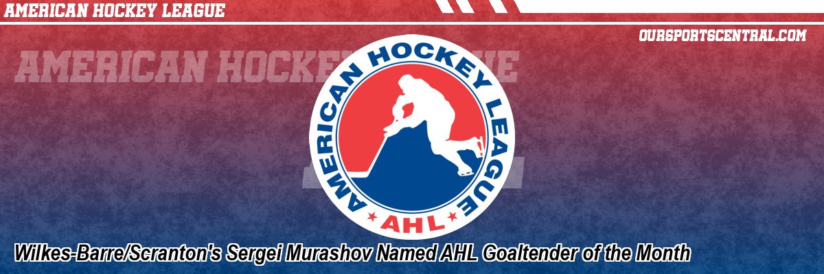 Wilkes-Barre/Scranton's Sergei Murashov Named AHL Goaltender of the Month