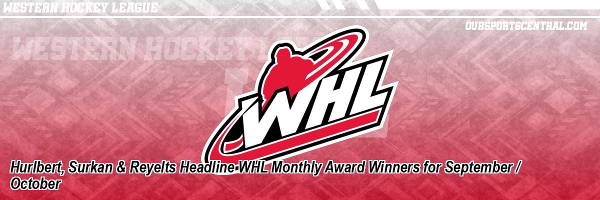 Hurlbert, Surkan & Reyelts Headline WHL Monthly Award Winners for September / October