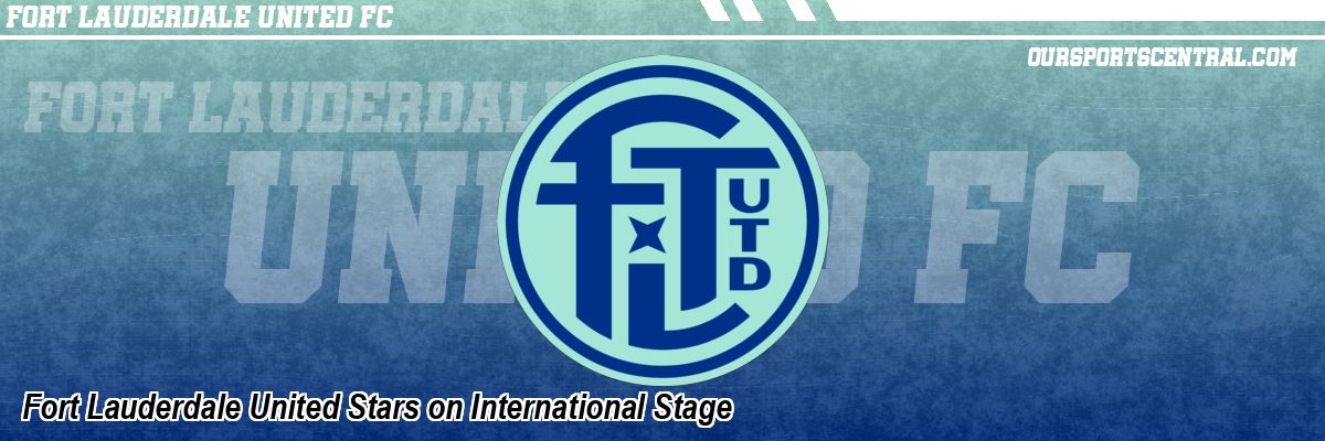 Fort Lauderdale United Stars on International Stage