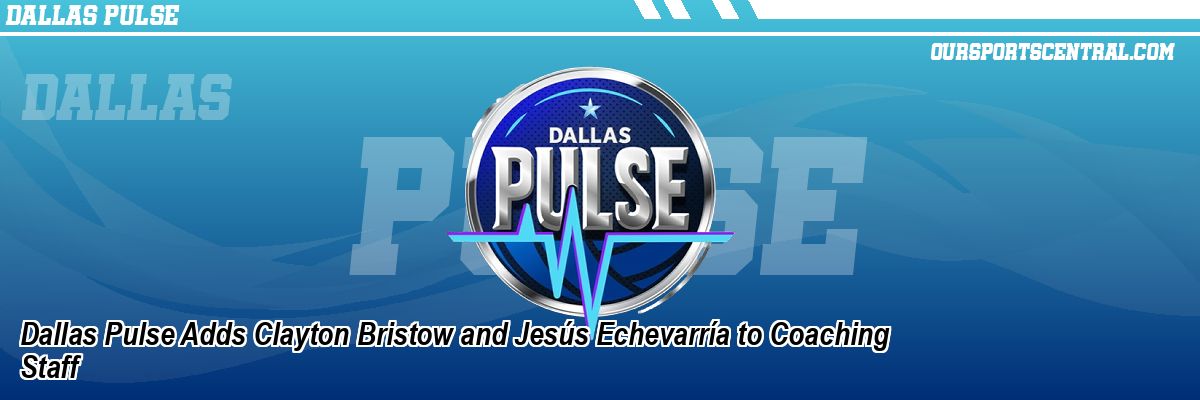 Dallas Pulse Adds Clayton Bristow and Jesús Echevarría to Coaching Staff