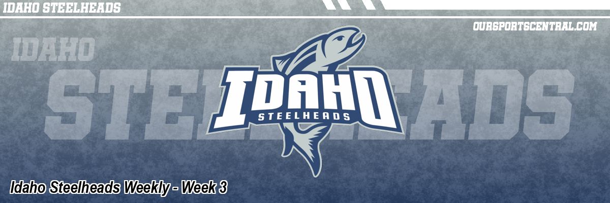 Idaho Steelheads Weekly - Week 3