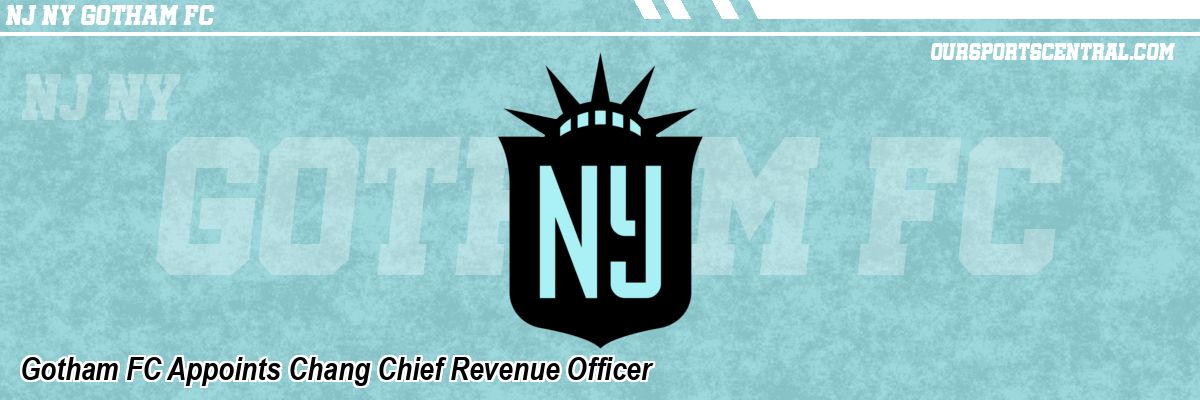 Gotham FC Appoints Chang Chief Revenue Officer
