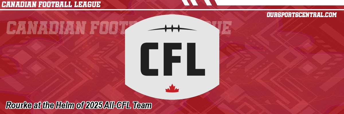 Rourke at the Helm of 2025 All-CFL Team