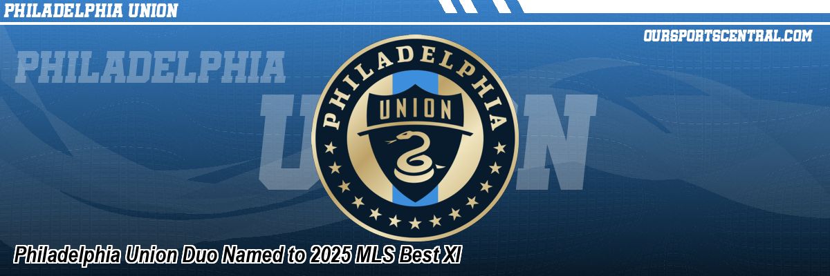 Philadelphia Union Duo Named to 2025 MLS Best XI