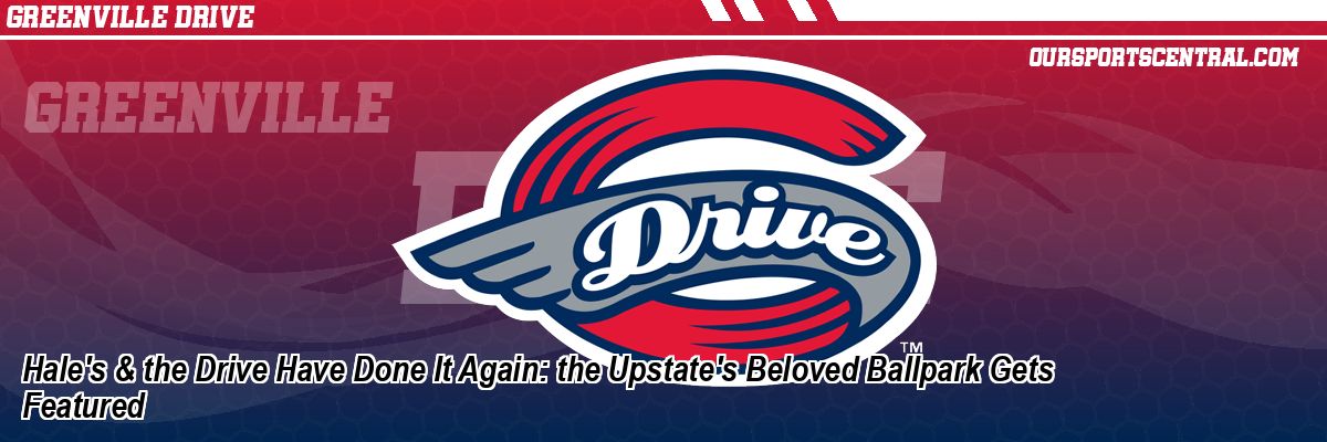 Hale's & the Drive Have Done It Again: the Upstate's Beloved Ballpark Gets Featured