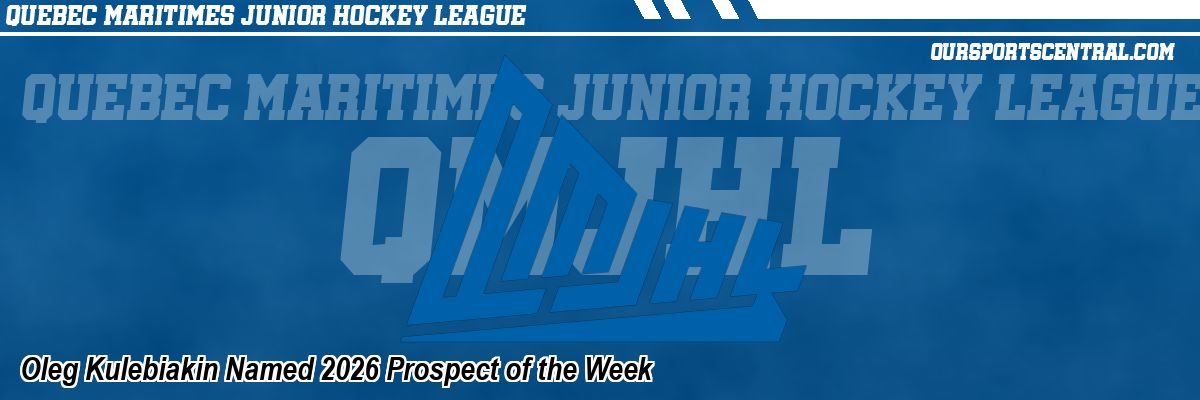 Oleg Kulebiakin Named 2026 Prospect of the Week