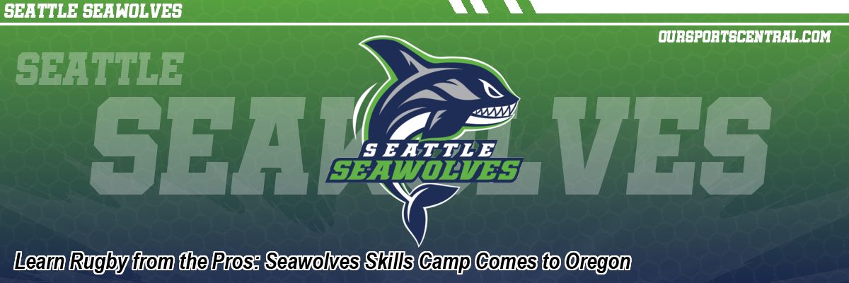 Learn Rugby from the Pros: Seawolves Skills Camp Comes to Oregon