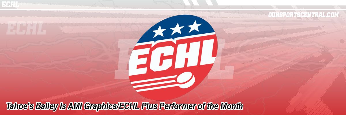 Tahoe's Bailey Is AMI Graphics/ECHL Plus Performer of the Month