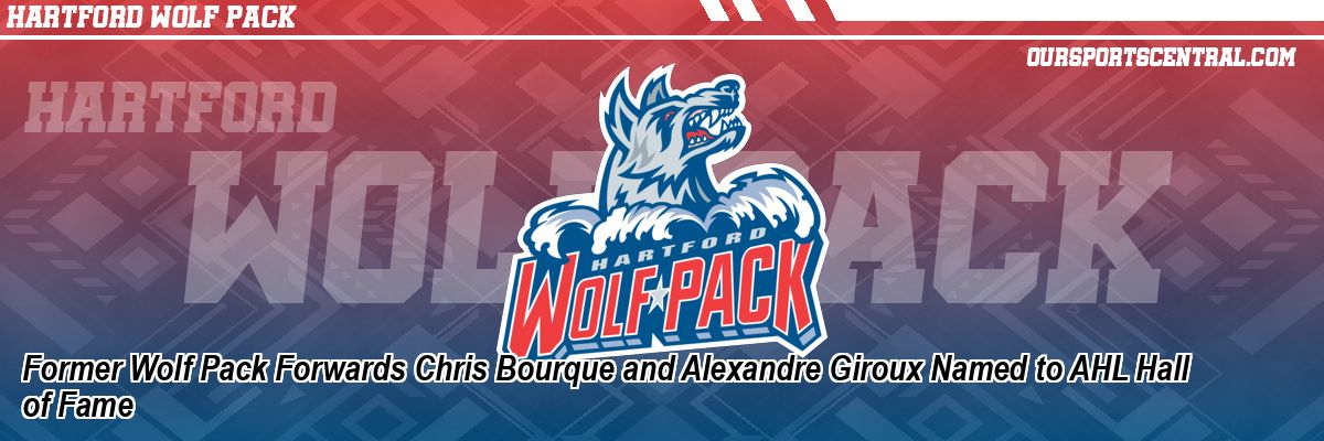 Former Wolf Pack Forwards Chris Bourque and Alexandre Giroux Named to AHL Hall of Fame