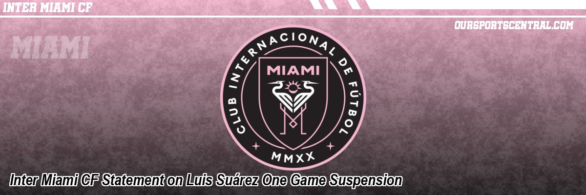 Inter Miami CF Statement on Luis Suárez One Game Suspension