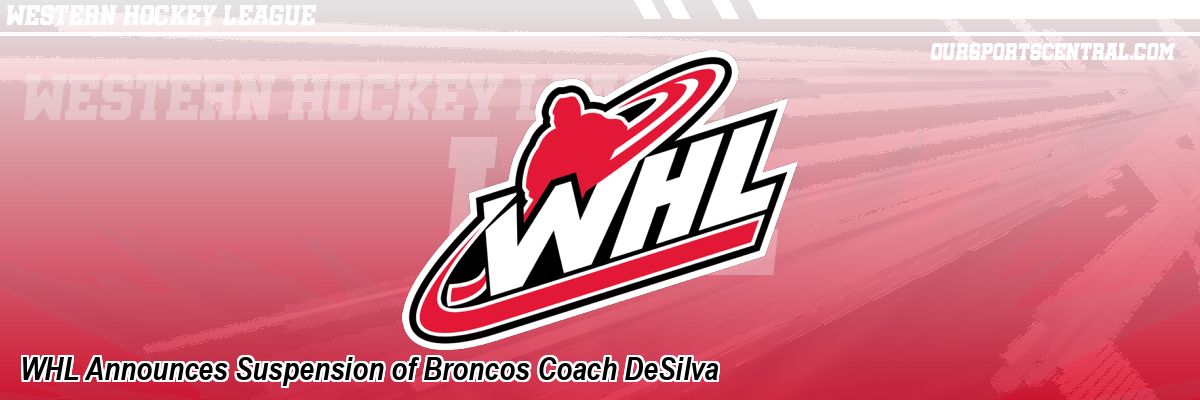 WHL Announces Suspension of Broncos Coach DeSilva