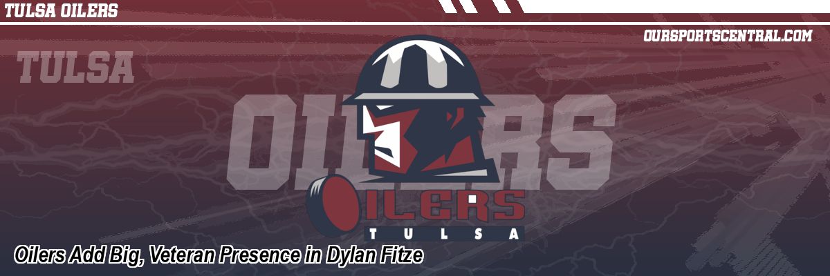 Oilers Add Big, Veteran Presence in Dylan Fitze