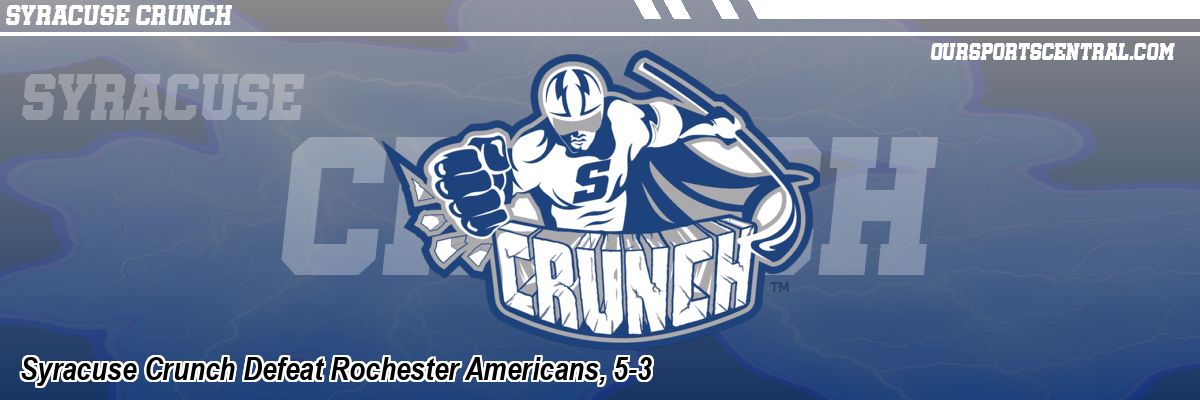 Syracuse Crunch Defeat Rochester Americans, 5-3