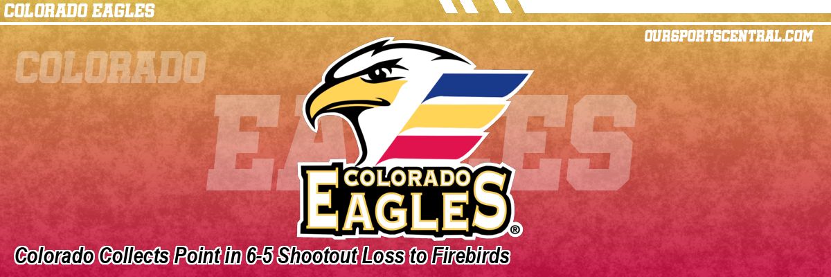 Colorado Collects Point in 6-5 Shootout Loss to Firebirds