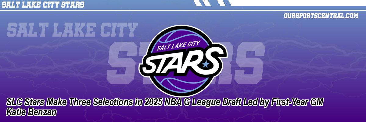 SLC Stars Make Three Selections in 2025 NBA G League Draft Led by First-Year GM Katie Benzan
