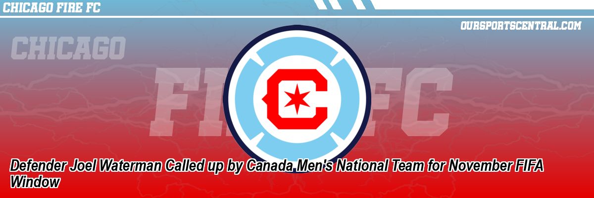Defender Joel Waterman Called up by Canada Men's National Team for November FIFA Window
