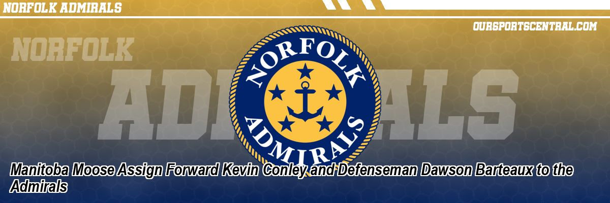 Manitoba Moose Assign Forward Kevin Conley and Defenseman Dawson Barteaux to the Admirals