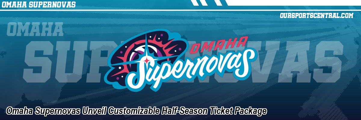 Omaha Supernovas Unveil Customizable Half-Season Ticket Package