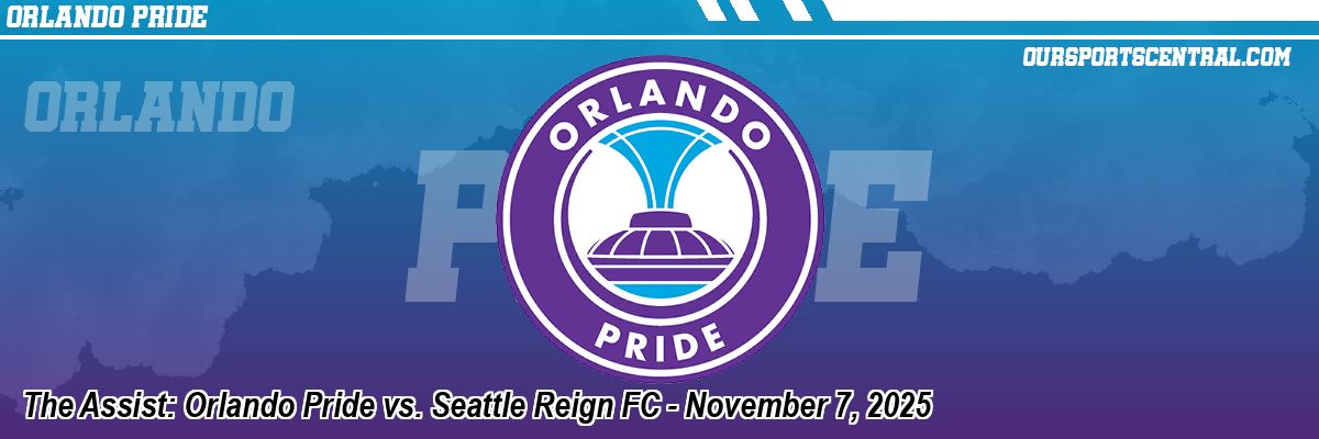 The Assist: Orlando Pride vs. Seattle Reign FC - November 7, 2025