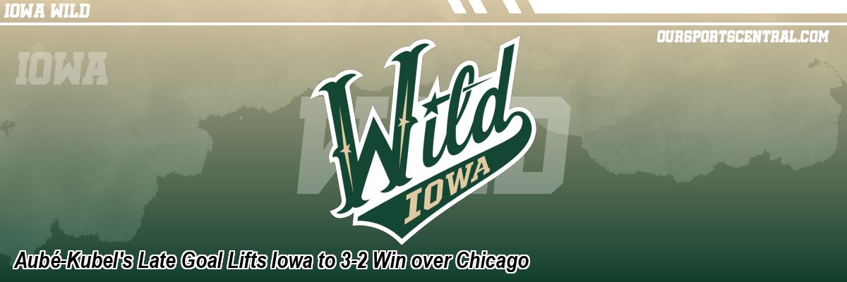 Aubé-Kubel's Late Goal Lifts Iowa to 3-2 Win over Chicago