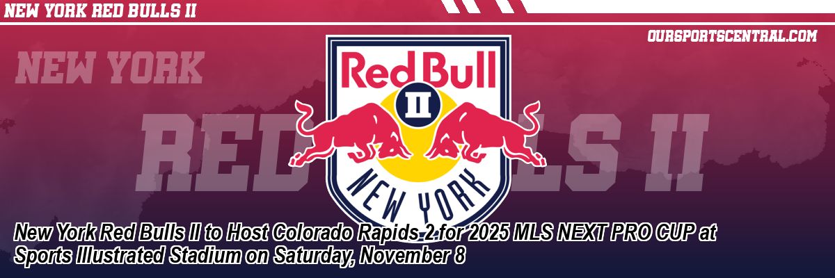 New York Red Bulls II to Host Colorado Rapids 2 for 2025 MLS NEXT PRO CUP at Sports Illustrated Stadium on Saturday, November 8