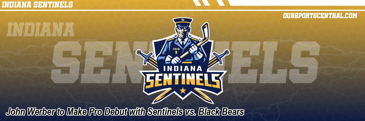 John Werber to Make Pro Debut with Sentinels vs. Black Bears