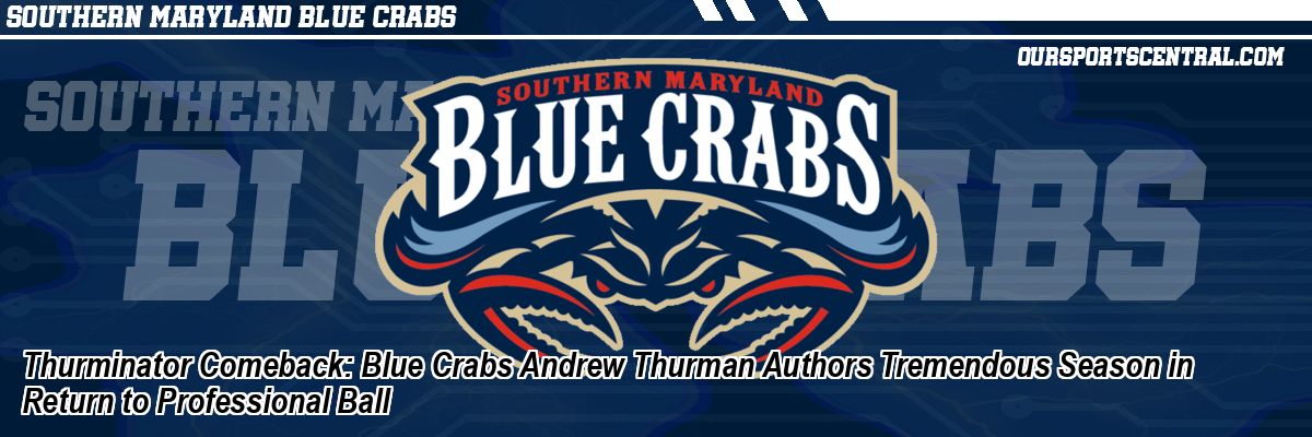 Thurminator Comeback: Blue Crabs Andrew Thurman Authors Tremendous Season in Return to Professional Ball