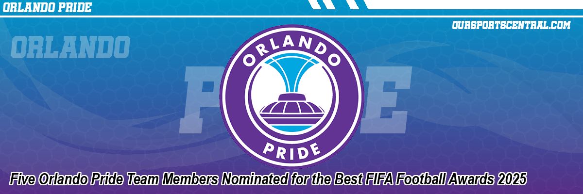 Five Orlando Pride Team Members Nominated for the Best FIFA Football Awards 2025